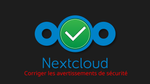 Nextcloud - Avertissements de sécurité & configuration