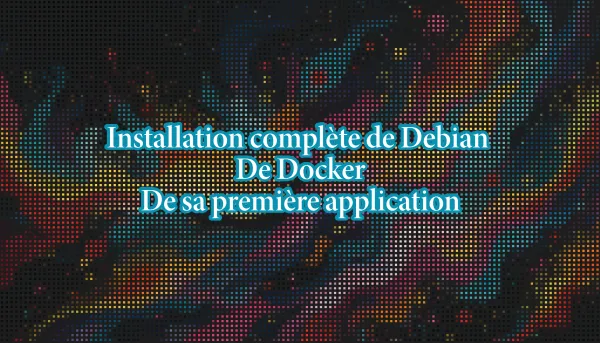 Installation complète en vidéo de Debian 12, Docker et votre première application