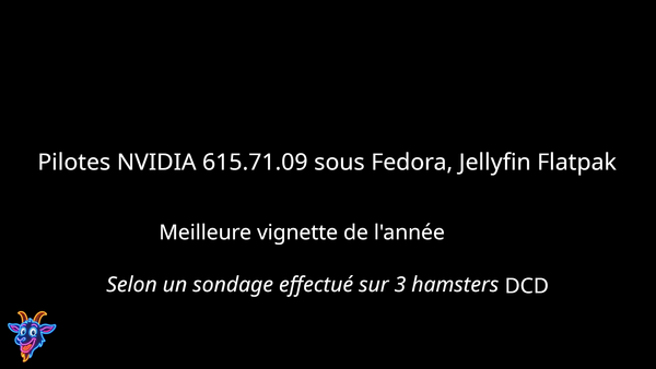 Pilotes NVIDIA 615.71.09 sous Fedora, Jellyfin Flatpak : du son mais pas d'images